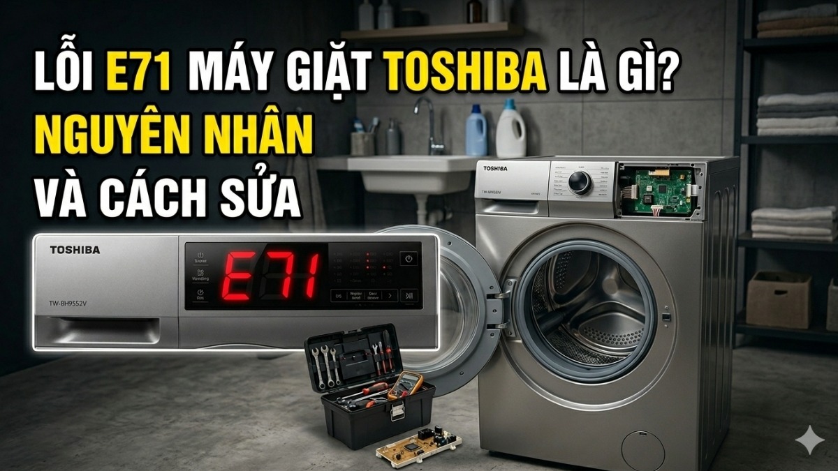 Lỗi E71 máy giặt Toshiba là gì? Nguyên nhân và cách sửa